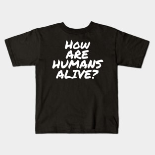 How Are Humans Alive? B99 Quote Kids T-Shirt
